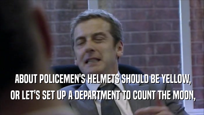  ABOUT POLICEMEN'S HELMETS SHOULD BE YELLOW,  OR LET'S SET UP A DEPARTMENT TO COUNT THE MOON, 