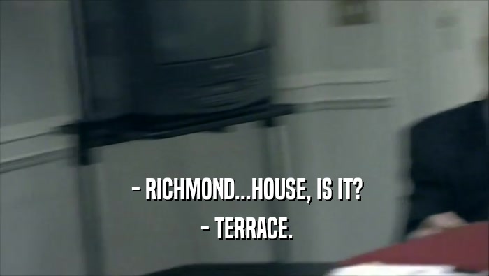 - RICHMOND...HOUSE, IS IT?  - TERRACE. 