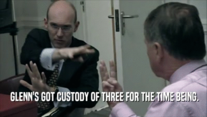  GLENN'S GOT CUSTODY OF THREE FOR THE TIME BEING.  