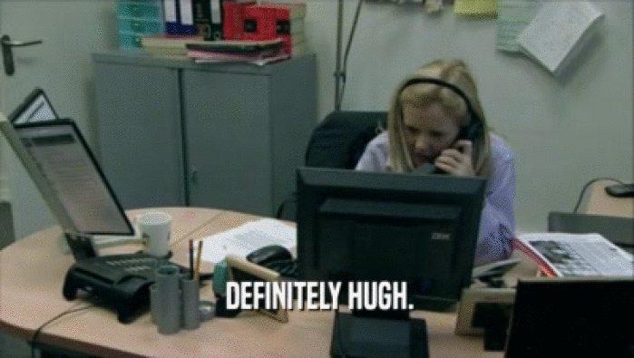  DEFINITELY HUGH.  