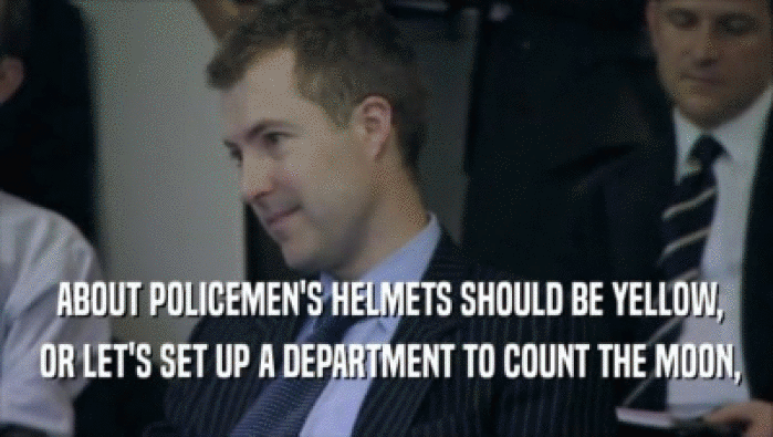  ABOUT POLICEMEN'S HELMETS SHOULD BE YELLOW,  OR LET'S SET UP A DEPARTMENT TO COUNT THE MOON, 