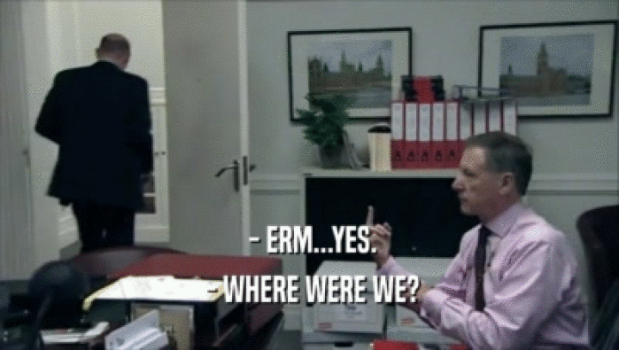  - ERM...YES.  - WHERE WERE WE? 