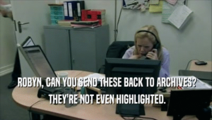  ROBYN, CAN YOU SEND THESE BACK TO ARCHIVES?  THEY'RE NOT EVEN HIGHLIGHTED. 