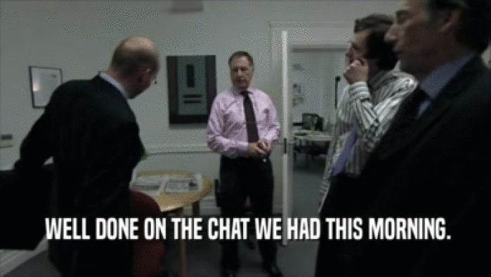  WELL DONE ON THE CHAT WE HAD THIS MORNING.  