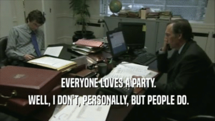  EVERYONE LOVES A PARTY.  WELL, I DON'T, PERSONALLY, BUT PEOPLE DO. 