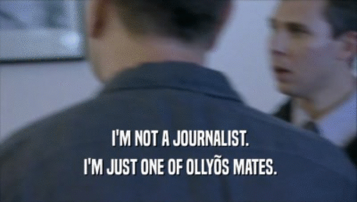  I'M NOT A JOURNALIST.  I'M JUST ONE OF OLLY