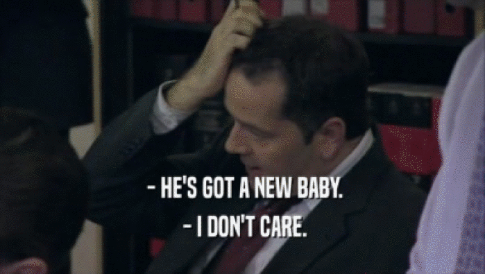 - HE'S GOT A NEW BABY.  - I DON'T CARE. 