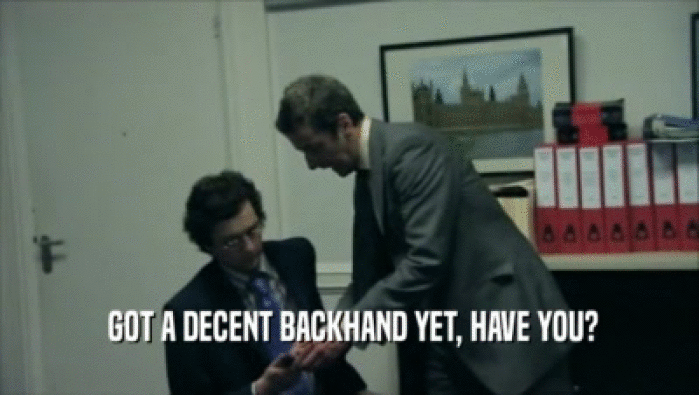  GOT A DECENT BACKHAND YET, HAVE YOU?  