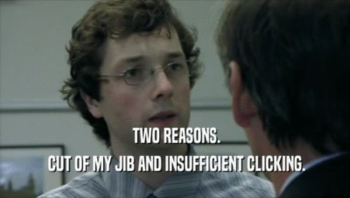  TWO REASONS.  CUT OF MY JIB AND INSUFFICIENT CLICKING. 