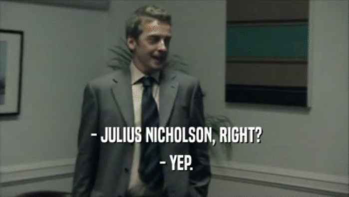  - JULIUS NICHOLSON, RIGHT?  - YEP. 