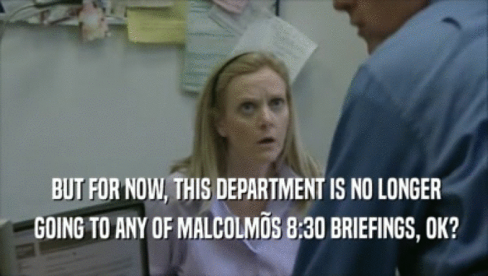  BUT FOR NOW, THIS DEPARTMENT IS NO LONGER  GOING TO ANY OF MALCOLM