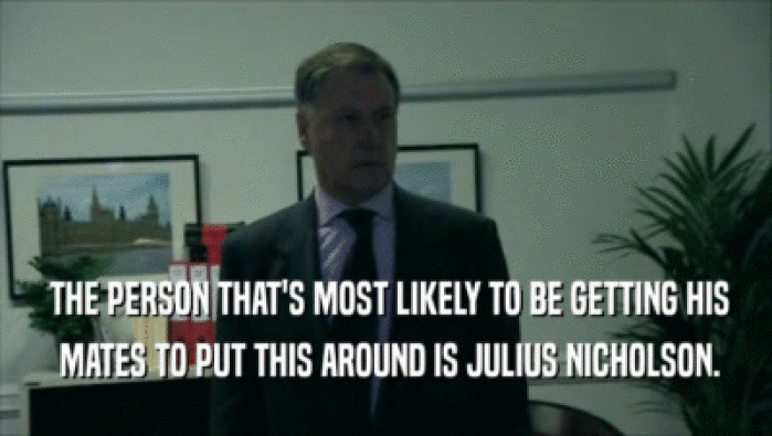  THE PERSON THAT'S MOST LIKELY TO BE GETTING HIS  MATES TO PUT THIS AROUND IS JULIUS NICHOLSON. 