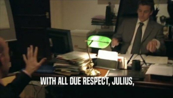  WITH ALL DUE RESPECT, JULIUS,  