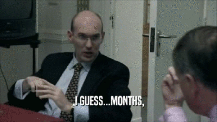  I GUESS...MONTHS,  