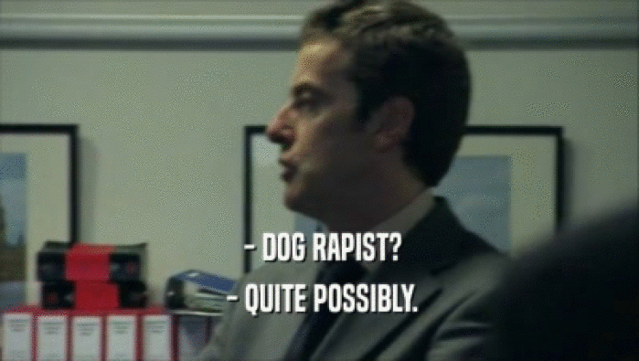  - DOG RAPIST?  - QUITE POSSIBLY. 