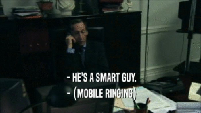  - HE'S A SMART GUY.  - (MOBILE RINGING) 