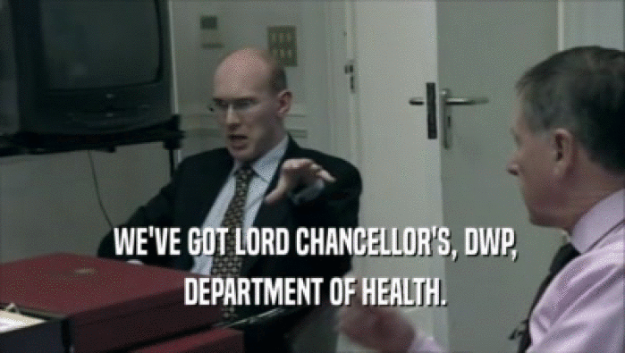  WE'VE GOT LORD CHANCELLOR'S, DWP,
  DEPARTMENT OF HEALTH.
 