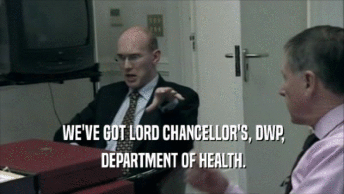  WE'VE GOT LORD CHANCELLOR'S, DWP,  DEPARTMENT OF HEALTH. 