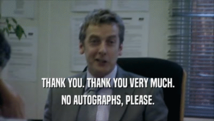  THANK YOU. THANK YOU VERY MUCH.  NO AUTOGRAPHS, PLEASE. 