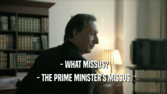  - WHAT MISSUS?  - THE PRIME MINISTER'S MISSUS. 