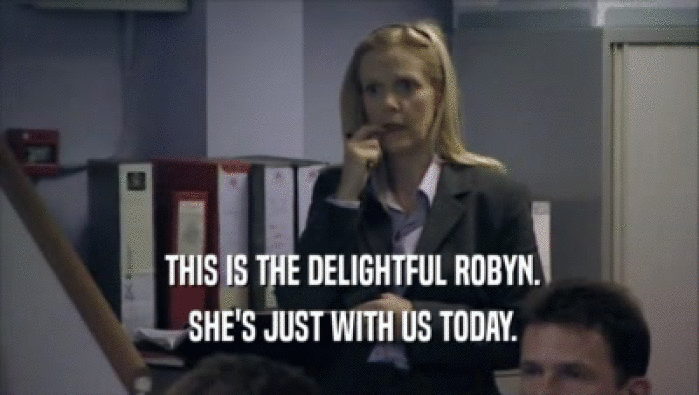  THIS IS THE DELIGHTFUL ROBYN.  SHE'S JUST WITH US TODAY. 