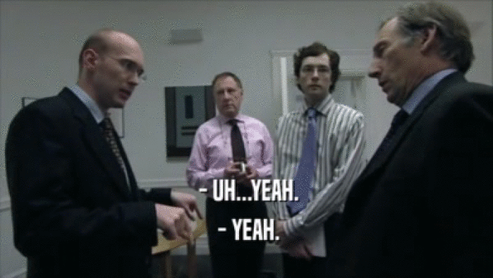  - UH...YEAH.  - YEAH. 