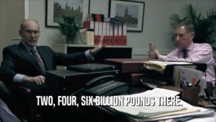  TWO, FOUR, SIX BILLION POUNDS THERE.  