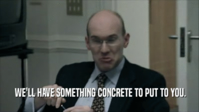  WE'LL HAVE SOMETHING CONCRETE TO PUT TO YOU.  