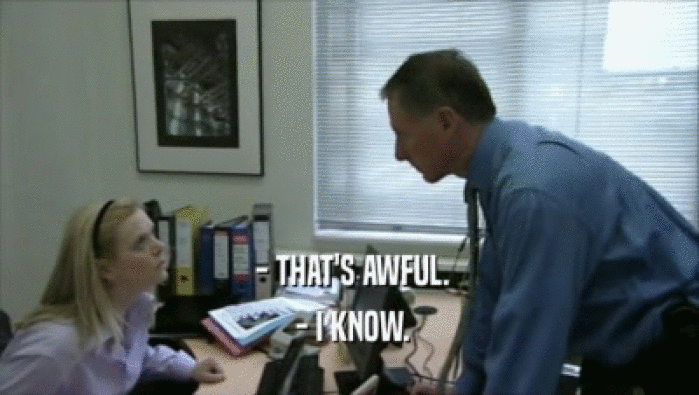  - THAT'S AWFUL.  - I KNOW. 