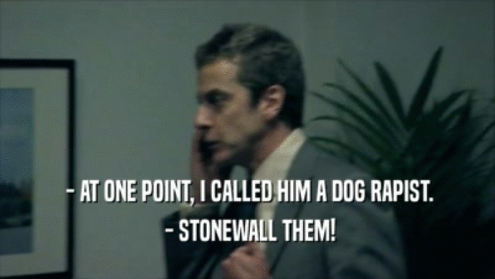  - AT ONE POINT, I CALLED HIM A DOG RAPIST.  - STONEWALL THEM! 