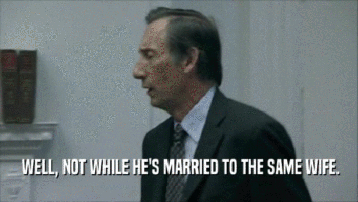  WELL, NOT WHILE HE'S MARRIED TO THE SAME WIFE.  