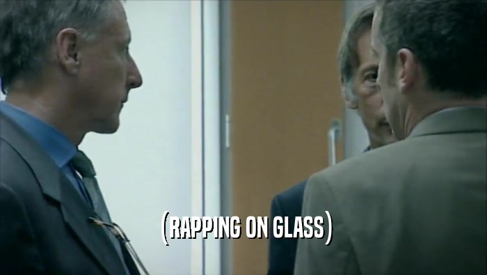 (RAPPING ON GLASS)  