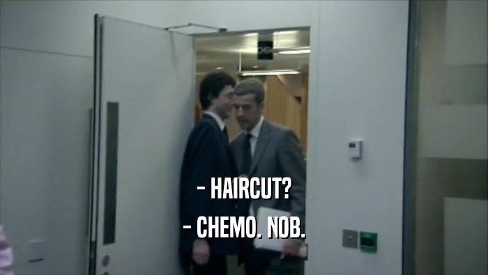 - HAIRCUT? - CHEMO. NOB. 