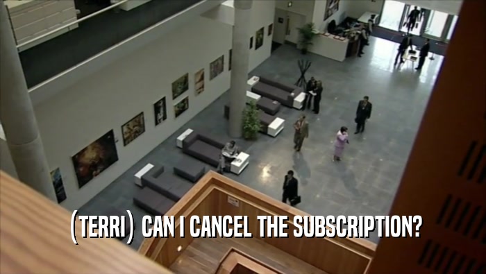 (TERRI) CAN I CANCEL THE SUBSCRIPTION?  