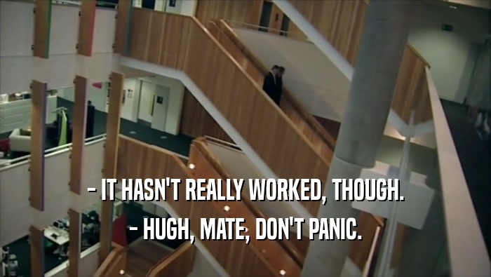 - IT HASN'T REALLY WORKED, THOUGH. - HUGH, MATE, DON'T PANIC. 