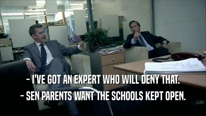 - I'VE GOT AN EXPERT WHO WILL DENY THAT. - SEN PARENTS WANT THE SCHOOLS KEPT OPEN. 