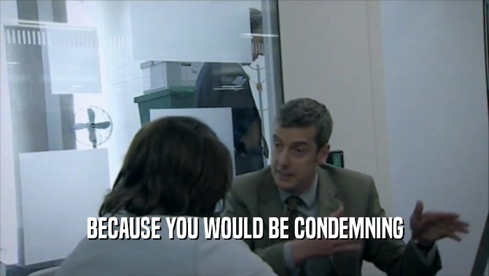 BECAUSE YOU WOULD BE CONDEMNING  