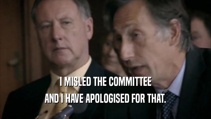 I MISLED THE COMMITTEE
 AND I HAVE APOLOGISED FOR THAT.
 