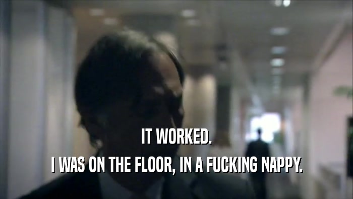 IT WORKED. I WAS ON THE FLOOR, IN A FUCKING NAPPY. 