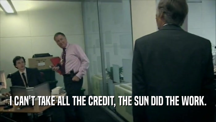 I CAN'T TAKE ALL THE CREDIT, THE SUN DID THE WORK.  