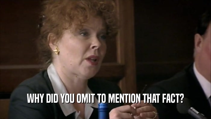 WHY DID YOU OMIT TO MENTION THAT FACT?  