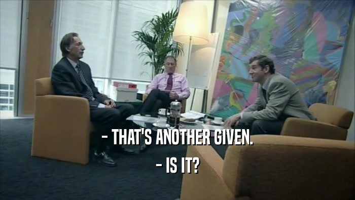 - THAT'S ANOTHER GIVEN. - IS IT? 