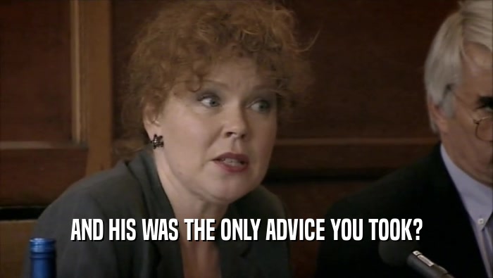 AND HIS WAS THE ONLY ADVICE YOU TOOK?  