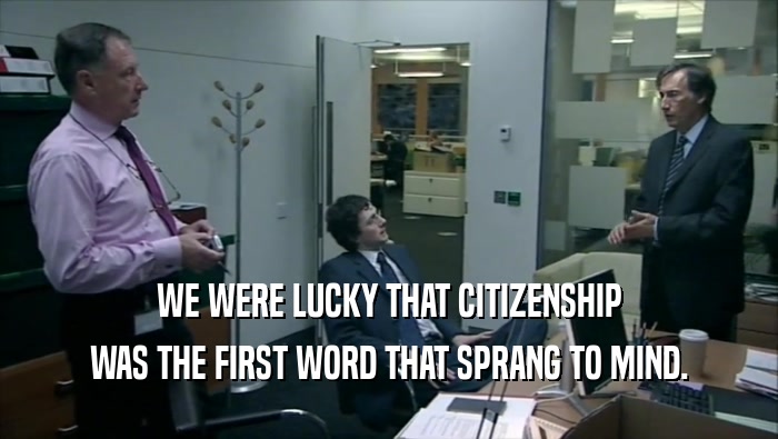 WE WERE LUCKY THAT CITIZENSHIP WAS THE FIRST WORD THAT SPRANG TO MIND. 