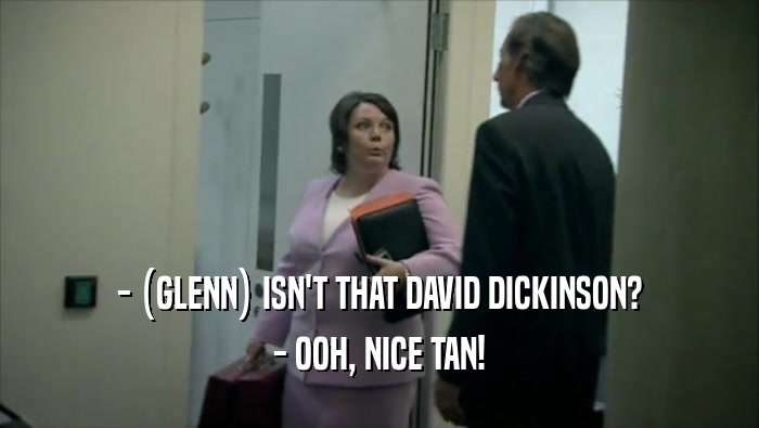 - (GLENN) ISN'T THAT DAVID DICKINSON? - OOH, NICE TAN! 