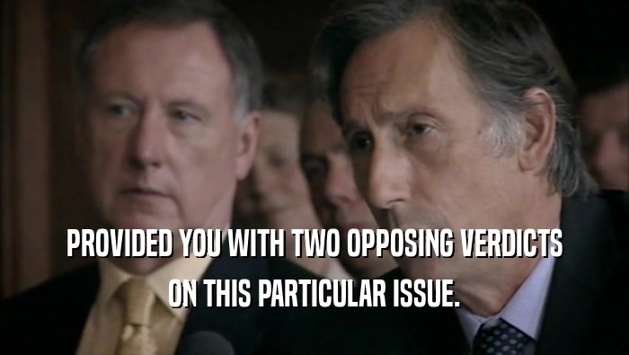 PROVIDED YOU WITH TWO OPPOSING VERDICTS ON THIS PARTICULAR ISSUE. 