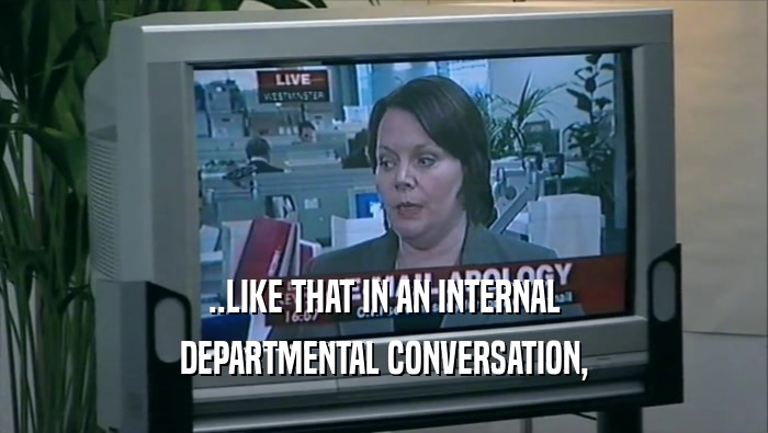 ..LIKE THAT IN AN INTERNAL DEPARTMENTAL CONVERSATION, 