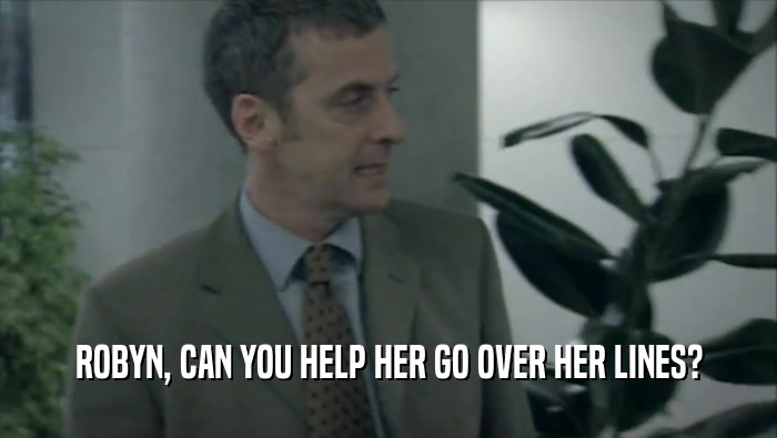 ROBYN, CAN YOU HELP HER GO OVER HER LINES?  