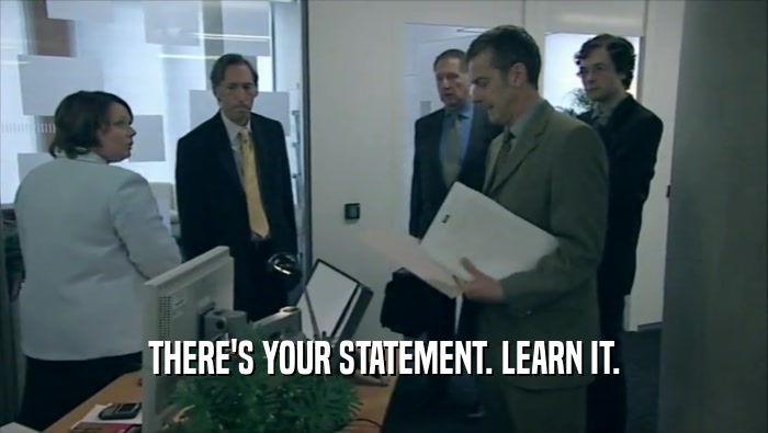 THERE'S YOUR STATEMENT. LEARN IT.  