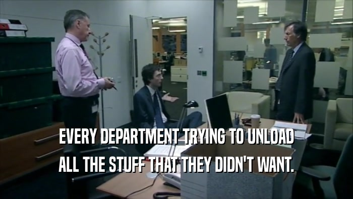 EVERY DEPARTMENT TRYING TO UNLOAD ALL THE STUFF THAT THEY DIDN'T WANT. 